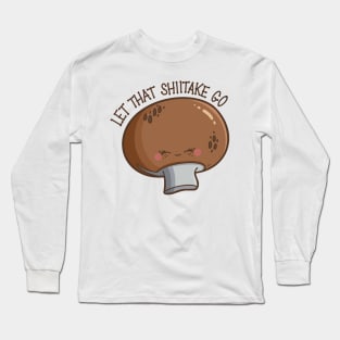 “Let That Shiitake Go” cute mushroom Long Sleeve T-Shirt